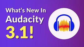 Audacity 3.1 - A Significant Audio Editing Improvement
