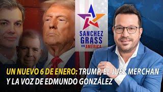 UN NUEVO 6 DE ENERO / TRUMP Y MERCHAN / EDMUNDO GLEZ   I  Sánchez Grass en América