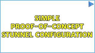 Simple proof-of-concept stunnel configuration (2 Solutions!!)