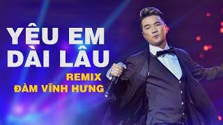 Yêu Em Dài Lâu Remix - Đàm Vĩnh Hưng | Nhạc Sôi Động Nghe Là Nghiện