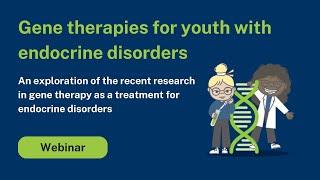 Kids Advanced Therapeutics Webinar - Gene therapies for youth with endocrine disorders