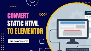 Convert or clone a Static HTML website to Elementor WordPress (No or zero coding required)