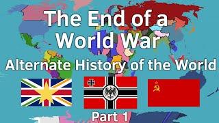 The End of a World War | Alternate History of The World | Part 1