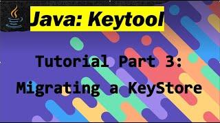 Java Keytool Tutorial : Part 3 - Migrating a KeyStore