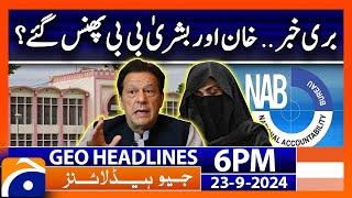 Imran Khan and Bushra Bibi in Trouble!! | Geo News 6 PM Headlines | 23 September 2024