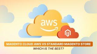 Magento Cloud AWS vs Standard Magento Store: Which Is The Best?