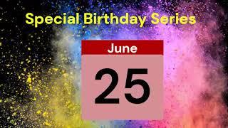Special Birthday Series People who have birthdays on  June 25th