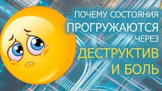 ПОЧЕМУ СОСТОЯНИЯ ПРОГРУЖАЮТСЯ ЧЕРЕЗ ДЕСТРУКТИВ И БОЛЬ?