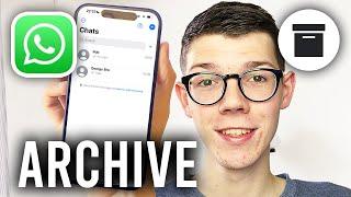 How To Archive & Unarchive Chats In WhatsApp - Full Guide