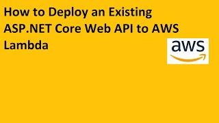 How to Deploy an Existing ASP NET Core Web API to AWS Lambda