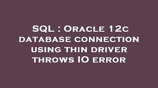 SQL : Oracle 12c database connection using thin driver throws IO error