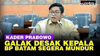 Galak Kader Prabowo di DPR, Semprot Kepala BP Batam Mundur Karena Mangkir Rapat