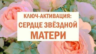 КЛЮЧ-АКТИВАЦИЯ: СЕРДЦЕ ЗВЁЗДНОЙ МАТЕРИ  / ДОВЕРИЕ ПРОСТРАНСТВУ, ПОДДЕРЖКА ВСЕЛЕННОЙ 