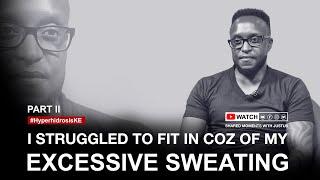 I struggle to fit in due to my excessive sweating ~ Martin Kimamo | Hyperhidrosis | Shared Moments