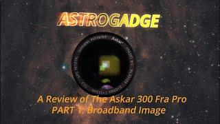 A Review of the ASKAR 300FRA Pro Astrograph. Part 1: Broadband Imaging