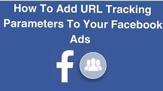 How To Add URL Tracking Parameters To Your Facebook Ads