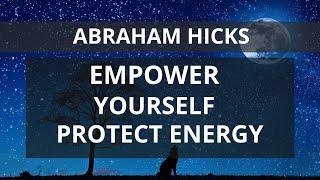 Abraham Hicks   Empower Yourself Protect Your Energy