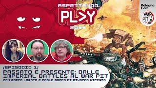 Passato e presente: dalle Imperial Battles al War Pit [Aspettando PLAY 2025 Ep. 1]