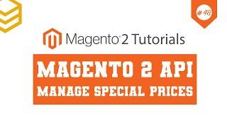 Magento 2 API Tutorials - Lesson #48: Manage Special Prices