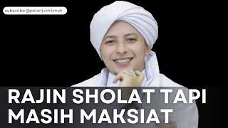 Rajin Sholat tapi Masih bayak dosa ||  Begini Kata Habib Rifky Alaydrus