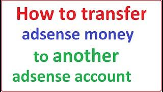 how to transfer adsense money to another adsense account | can i get adsense money without threshold