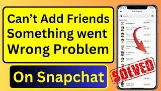 Fixed Can't Add Friends on Snapchat Something Went Wrong || iPhone