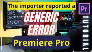 The importer reported a generic error premiere pro .জেনেরিক ইরোর  সমাধান