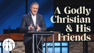 "A Godly Christian and His Friends" | Pastor Steve Gaines