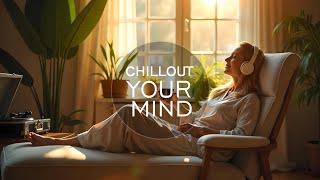 Morning Chillout Mix - Start Your Day with Calm Vibes - Chillout Your Mind