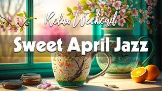 Sweet April Jazz  Elegant April Jazz and Positive Spring Bossa Nova Music for Relax, Happy Mood