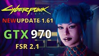 NEW CYBERPUNK 1.61 GTX 970 WITH FSR 2.1 - 1080p 1440p