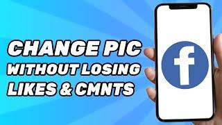 How to Change Profile Picture on Facebook Without Losing Likes & Comments (2024)