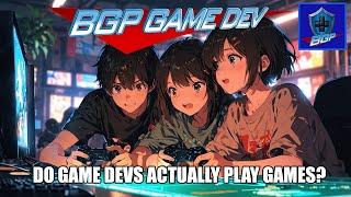 Do Game Devs Actually Play Games? - BGP Game Dev