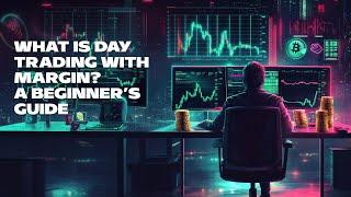 What Is Day Trading with Margin? A Beginner’s Guide