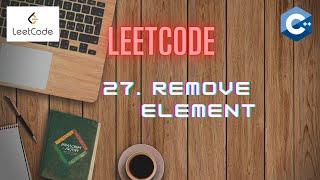 LeetCode 27 | REMOVE ELEMENT | ARRAYS | C++ [ Approach and Code Explanation]