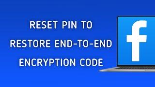 How To Reset PIN To Restore End-To-End Encryption Code On Facebook On PC