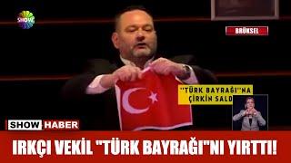 Irkçı vekil "Türk Bayrağı"nı yırttı!