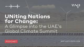 UNiting Nations for Change: A Glimpse into the UAE’s Global Climate Summit | WSP Anticipate Podcast