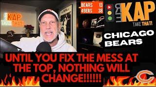 REKAP  Bears 38-13 Loss to the 49ers - Until you fix the mess at the top, nothing will change!