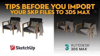 SketchUp to 3Ds Max | Tips before importing your files