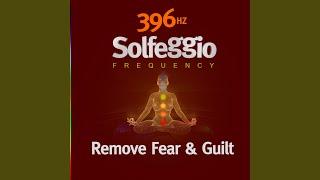 396 Hz Solfeggio Frequency - Remove Fear & Guilt