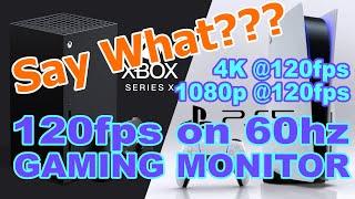 120FPs with a 60hz Monitor on your PS5 or XBOX SERIES X !  SAY WHAT???  ...in 1080p and 4K 60FPS