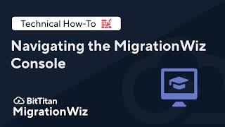 Navigating the MigrationWiz Console