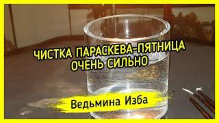 ЧИСТКА ПАРАСКЕВА-ПЯТНИЦА. ОЧЕНЬ СИЛЬНО. ДЛЯ ВСЕХ. ВЕДЬМИНА ИЗБА ▶️ МАГИЯ