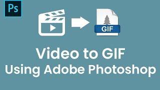 Convert Videos into GIF images using Adobe Photoshop - Animated GIF Tutorial in Hindi