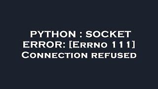 PYTHON : SOCKET ERROR: [Errno 111] Connection refused