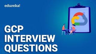 GCP Interview Questions | Top 50 Google Cloud Interview Questions & Answers | GCP Training | Edureka