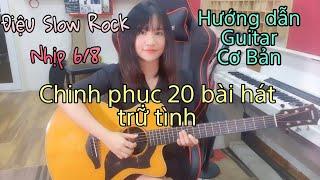 [Guitar Cơ Bản] Chinh phục 20 bài hát trữ tình - Thực hành điệu Slow Rock rải và quạt - Nhịp 6/8