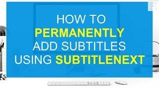 How to permanently add, burn or hard code subtitles to a video or movie Using SubtitleNext