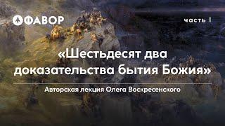 «Шестьдесят два доказательства бытия Божия» | Авторская лекция Олега Воскресенского | Часть 1